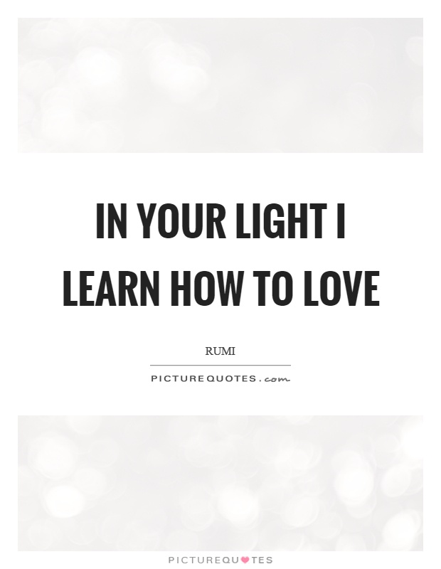 In your light I learn how to love Picture Quote #1