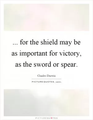 ... for the shield may be as important for victory, as the sword or spear Picture Quote #1
