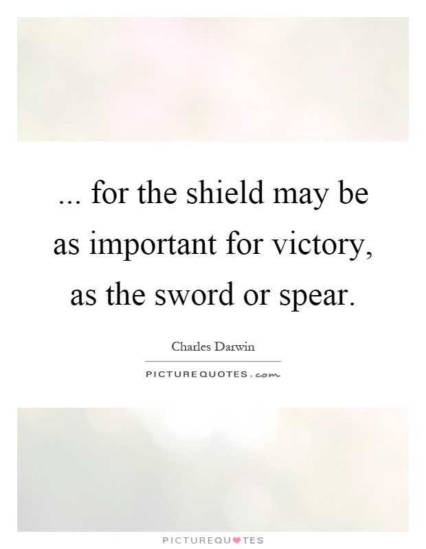 ... for the shield may be as important for victory, as the sword or spear Picture Quote #1