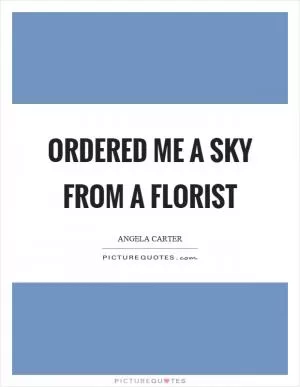 Ordered me a sky from a florist Picture Quote #1