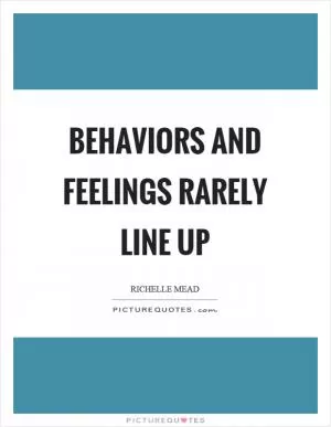 Behaviors and feelings rarely line up Picture Quote #1
