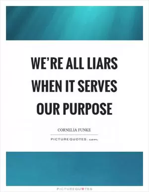We’re all liars when it serves our purpose Picture Quote #1