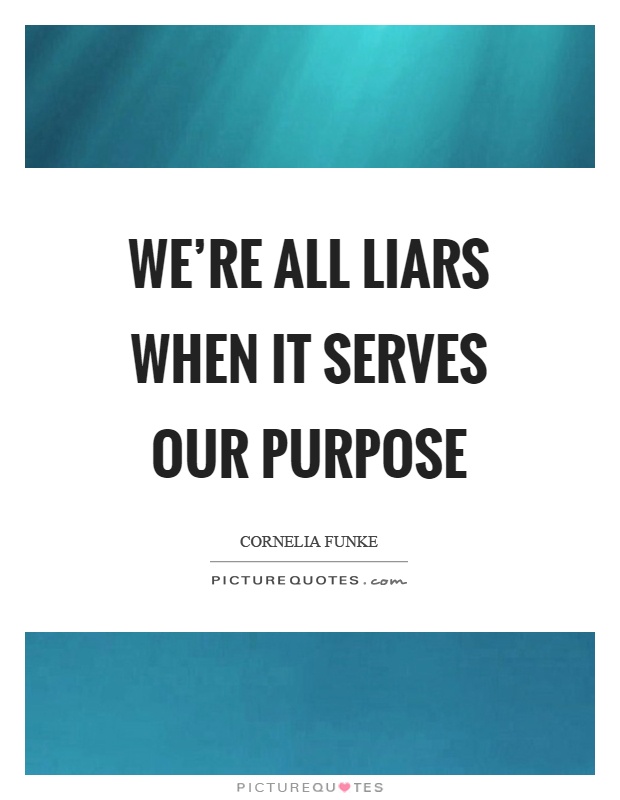 We're all liars when it serves our purpose Picture Quote #1