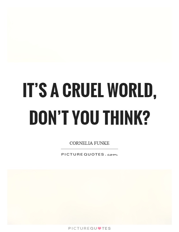 It's a cruel world, don't you think? Picture Quote #1
