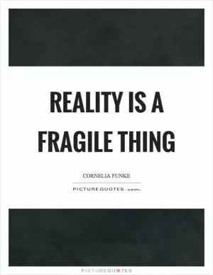 Reality is a fragile thing Picture Quote #1