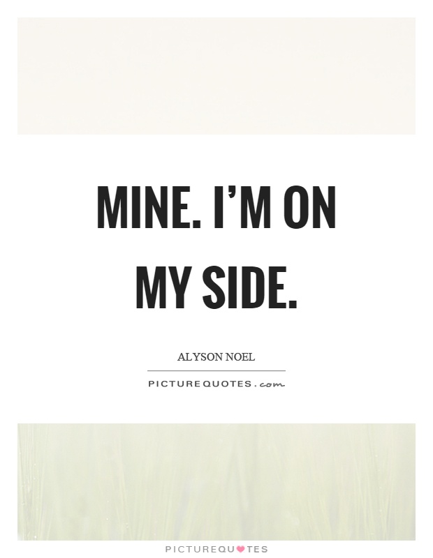Mine. I'm on my side Picture Quote #1