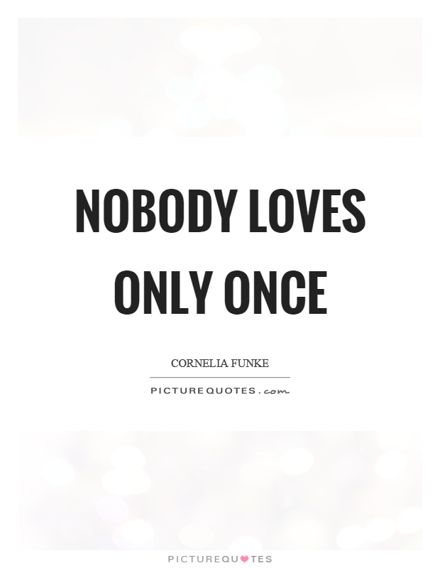 Nobody loves only once Picture Quote #1