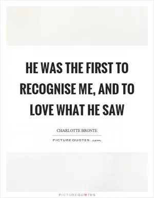 He was the first to recognise me, and to love what he saw Picture Quote #1