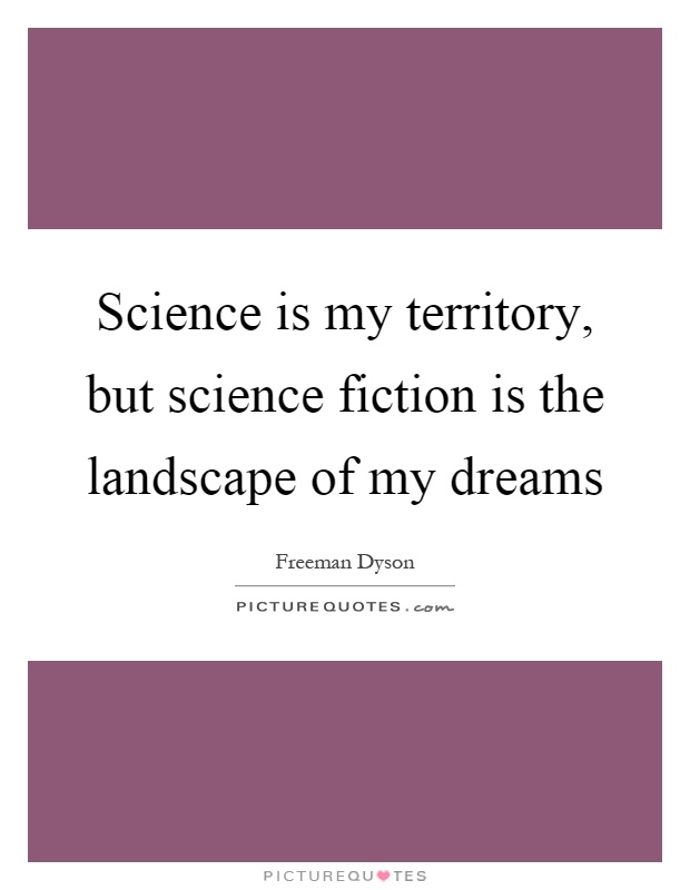 Science is my territory, but science fiction is the landscape of my dreams Picture Quote #1