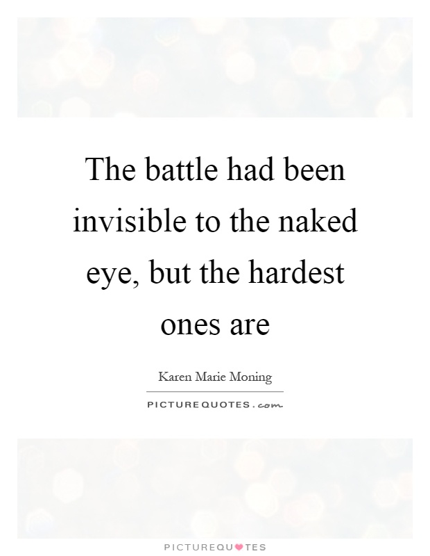 The battle had been invisible to the naked eye, but the hardest ones are Picture Quote #1