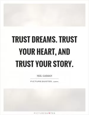 Trust dreams. Trust your heart, and trust your story Picture Quote #1