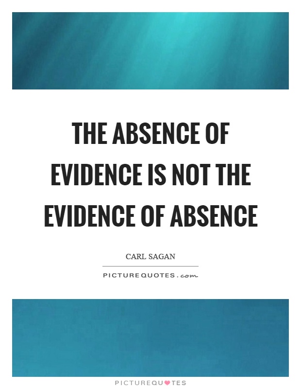 The absence of evidence is not the evidence of absence Picture Quote #1
