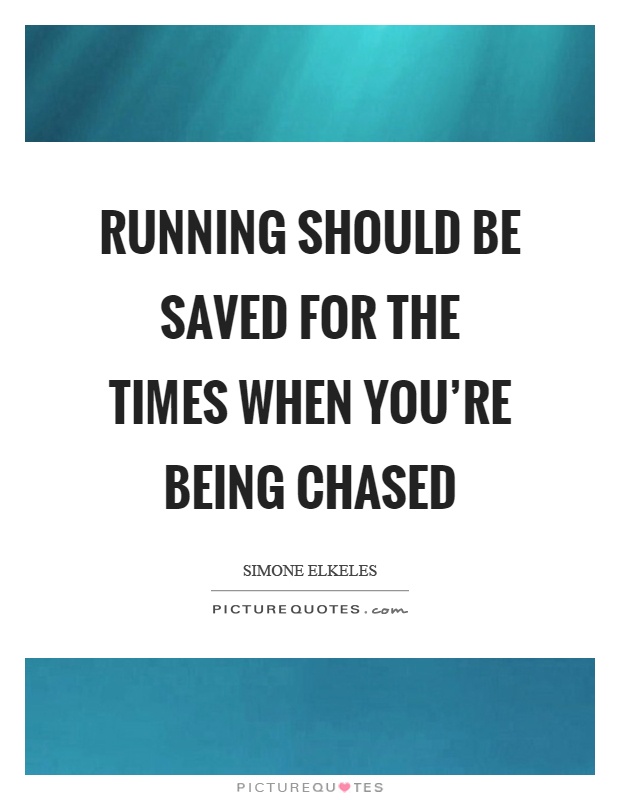 Running should be saved for the times when you're being chased Picture Quote #1
