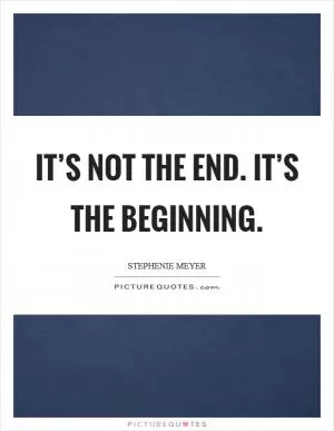 It’s not the end. It’s the beginning Picture Quote #1