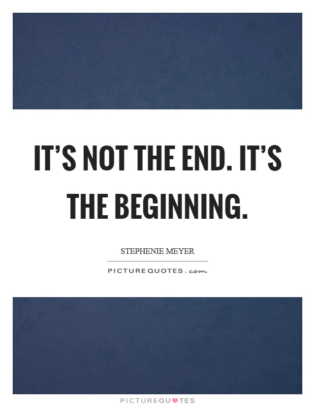 It's not the end. It's the beginning Picture Quote #1