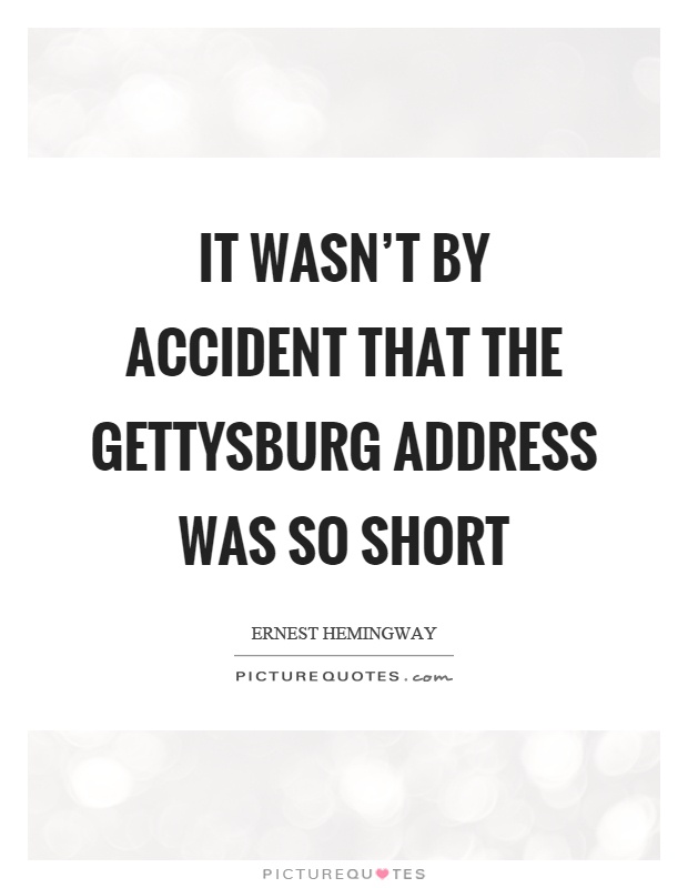 It wasn't by accident that the Gettysburg address was so short Picture Quote #1