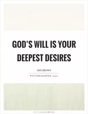 God’s will is your deepest desires Picture Quote #1