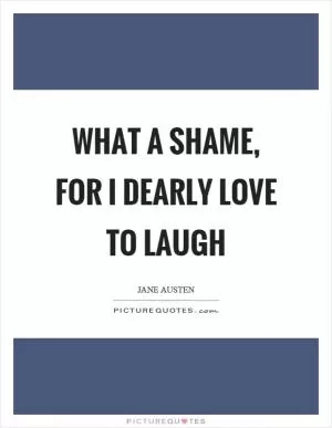 What a shame, for I dearly love to laugh Picture Quote #1