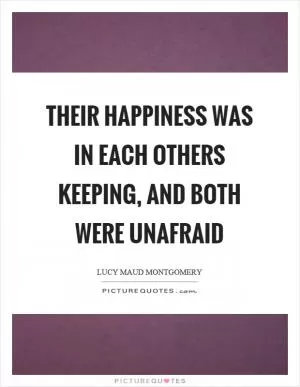 Their happiness was in each others keeping, and both were unafraid Picture Quote #1