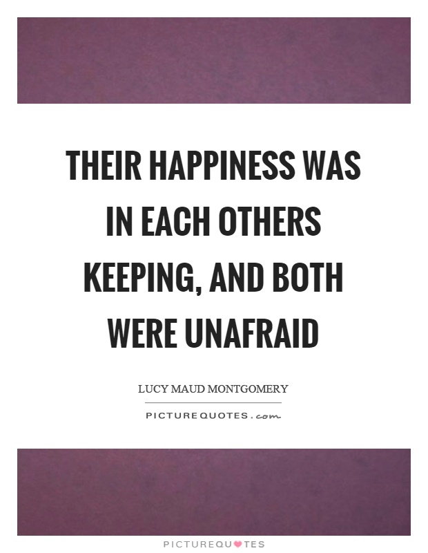 Their happiness was in each others keeping, and both were unafraid Picture Quote #1