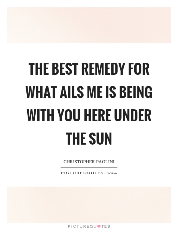 The best remedy for what ails me is being with you here under the sun Picture Quote #1