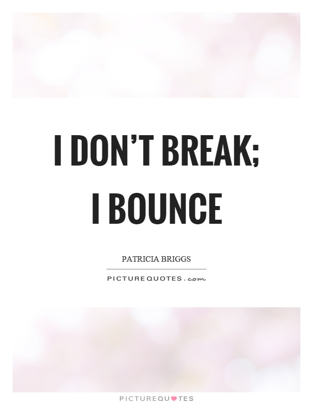 I don't break; I bounce Picture Quote #1