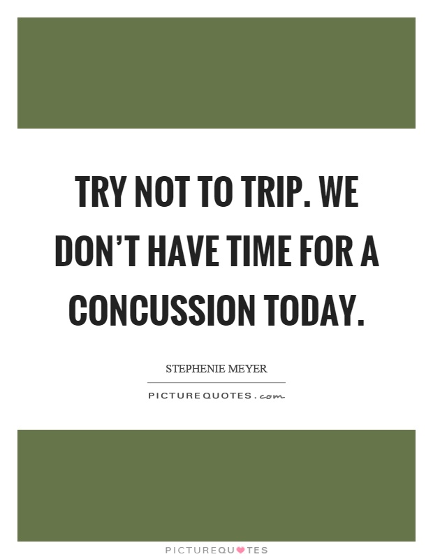 Try not to trip. We don't have time for a concussion today Picture Quote #1