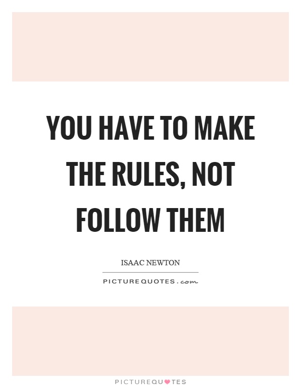 You have to make the rules, not follow them Picture Quote #1