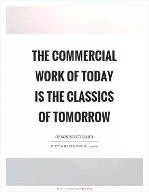 The commercial work of today is the classics of tomorrow Picture Quote #1