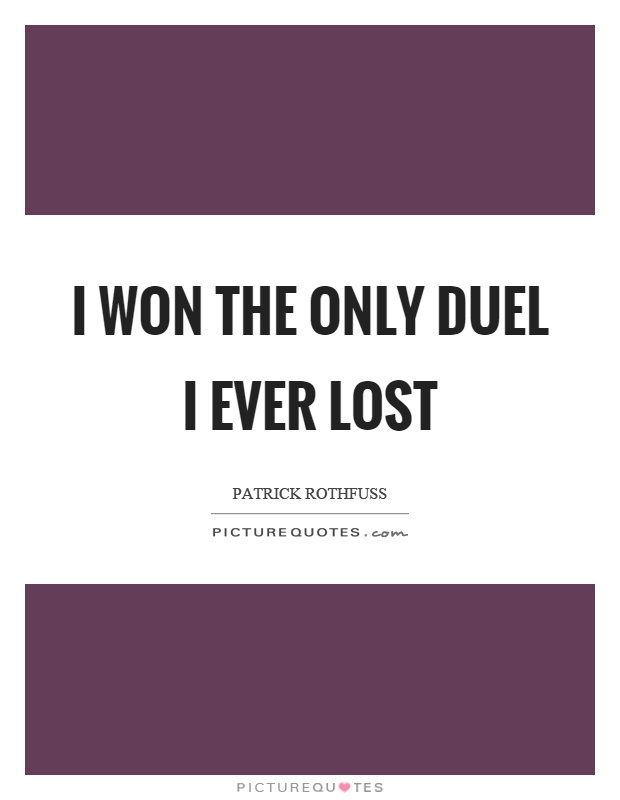 I won the only duel I ever lost Picture Quote #1