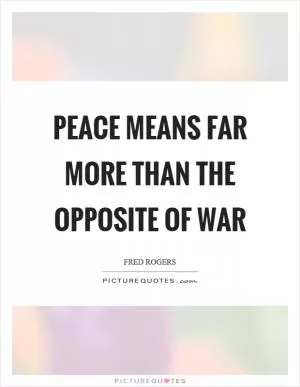 Peace means far more than the opposite of war Picture Quote #1