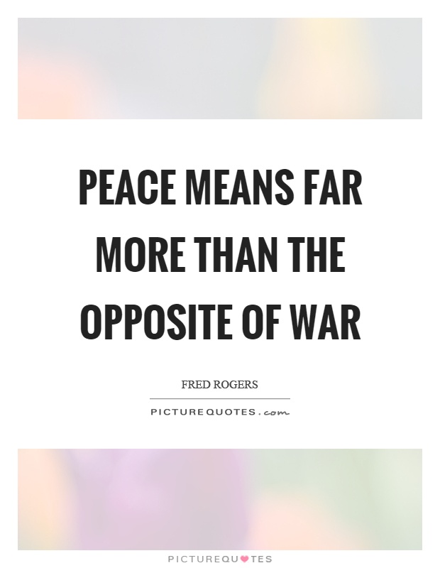 Peace means far more than the opposite of war Picture Quote #1