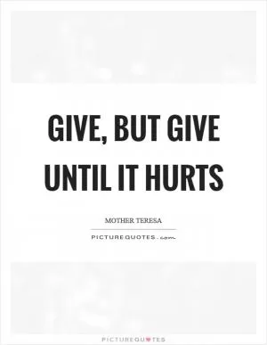 Give, but give until it hurts Picture Quote #1