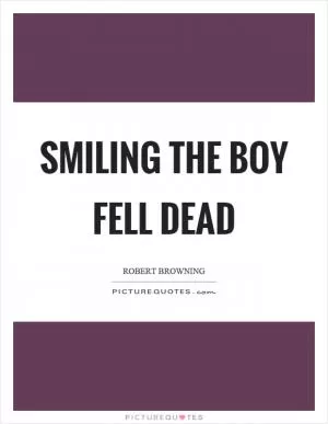 Smiling the boy fell dead Picture Quote #1