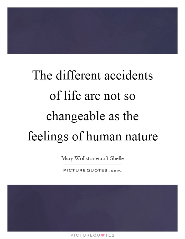 The different accidents of life are not so changeable as the feelings of human nature Picture Quote #1