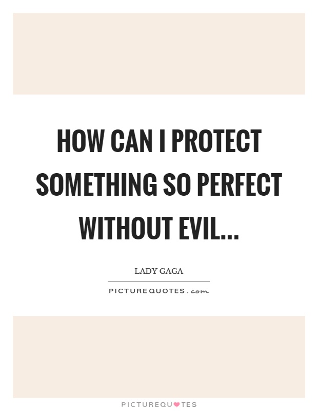 How can I protect something so perfect without evil Picture Quote #1