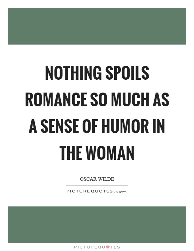 Nothing spoils romance so much as a sense of humor in the woman Picture Quote #1