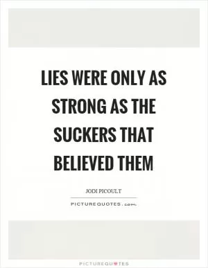 Lies were only as strong as the suckers that believed them Picture Quote #1