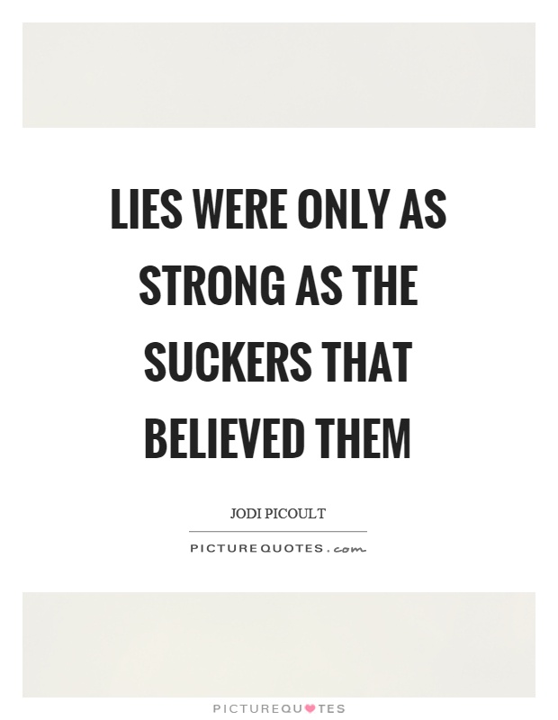 Lies were only as strong as the suckers that believed them Picture Quote #1