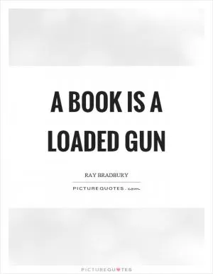 A book is a loaded gun Picture Quote #1