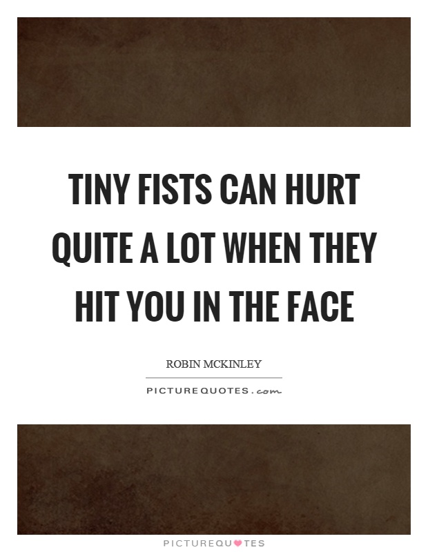 Tiny fists can hurt quite a lot when they hit you in the face Picture Quote #1