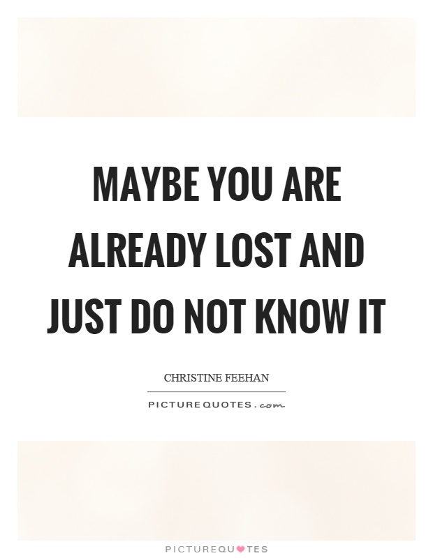 Maybe you are already lost and just do not know it Picture Quote #1
