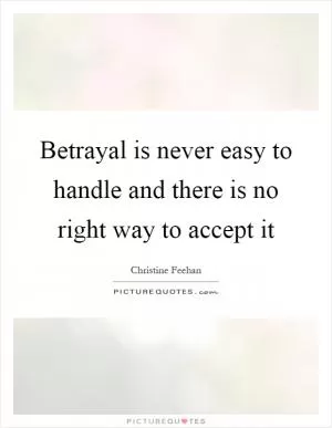 Betrayal is never easy to handle and there is no right way to accept it Picture Quote #1