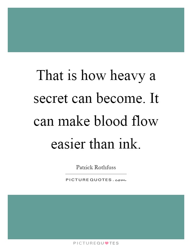 That is how heavy a secret can become. It can make blood flow easier than ink Picture Quote #1