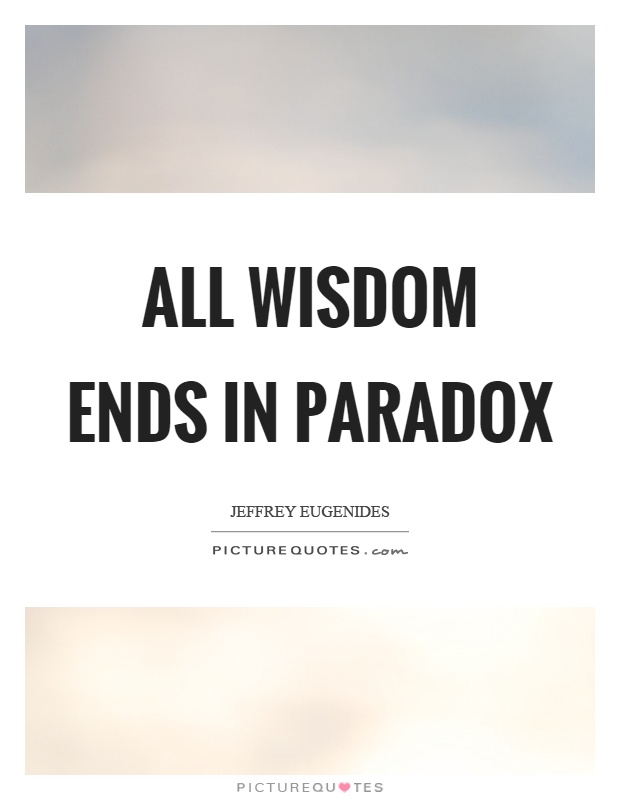 All wisdom ends in paradox Picture Quote #1