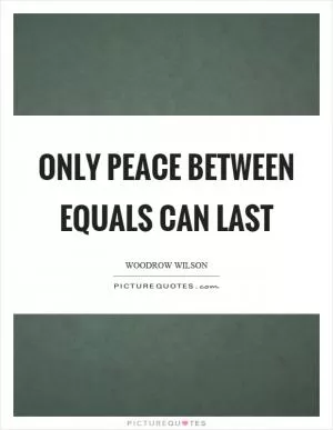 Only peace between equals can last Picture Quote #1