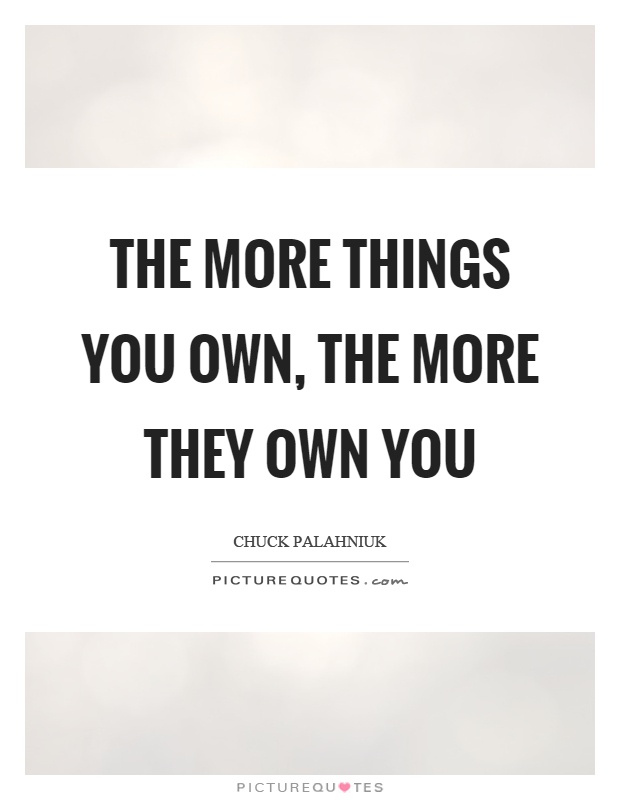 The more things you own, the more they own you Picture Quote #1
