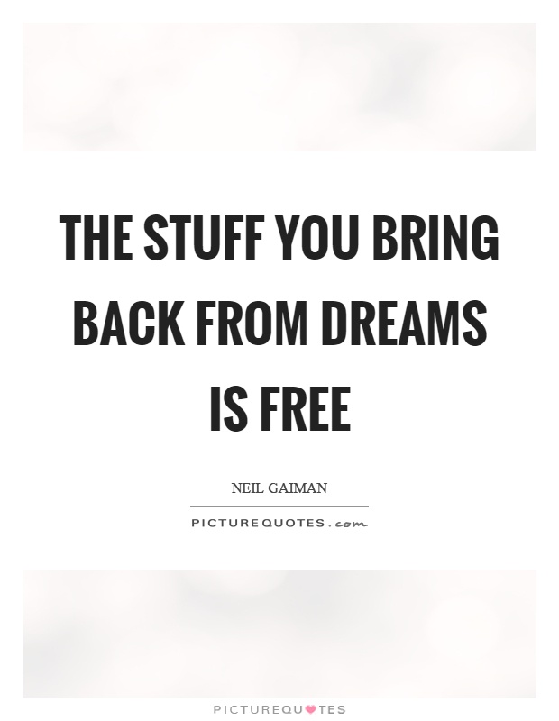 The stuff you bring back from dreams is free Picture Quote #1