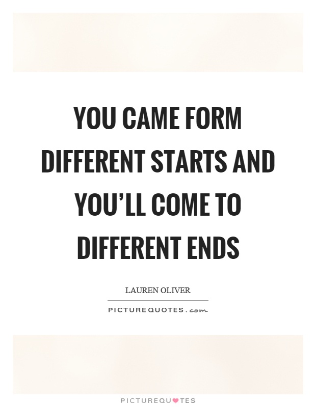 You came form different starts and you'll come to different ends Picture Quote #1