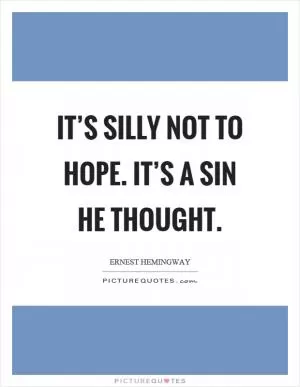 It’s silly not to hope. It’s a sin he thought Picture Quote #1